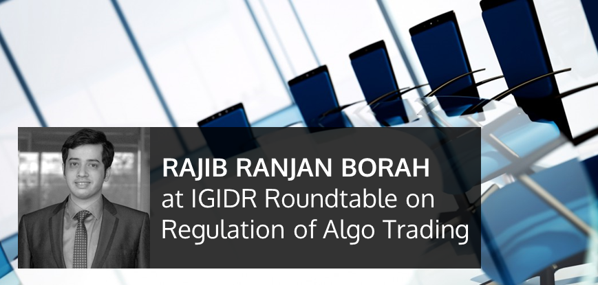 Rajib Ranjan Borah invited to speak at IGIDR Roundtable on Regulation of Algo Trading