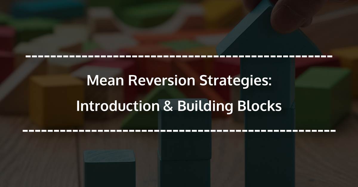 Mean Reversion Strategies Introduction & Building Blocks