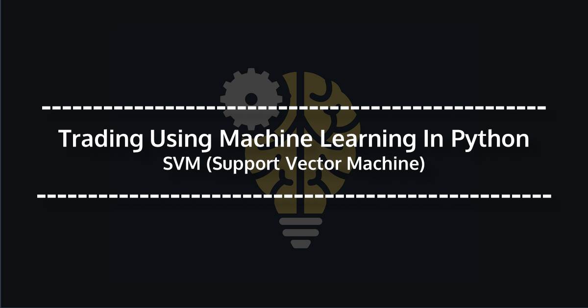 Trading Using Machine Learning In Python SVM (Support Vector Machine)