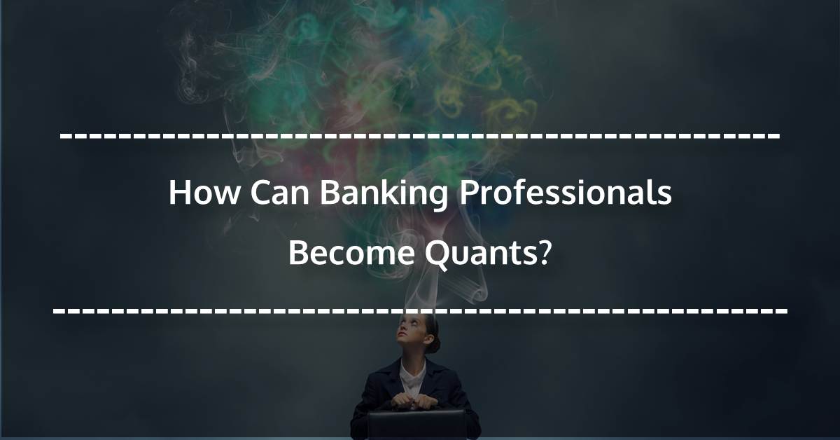 How can banking professionals become Quants