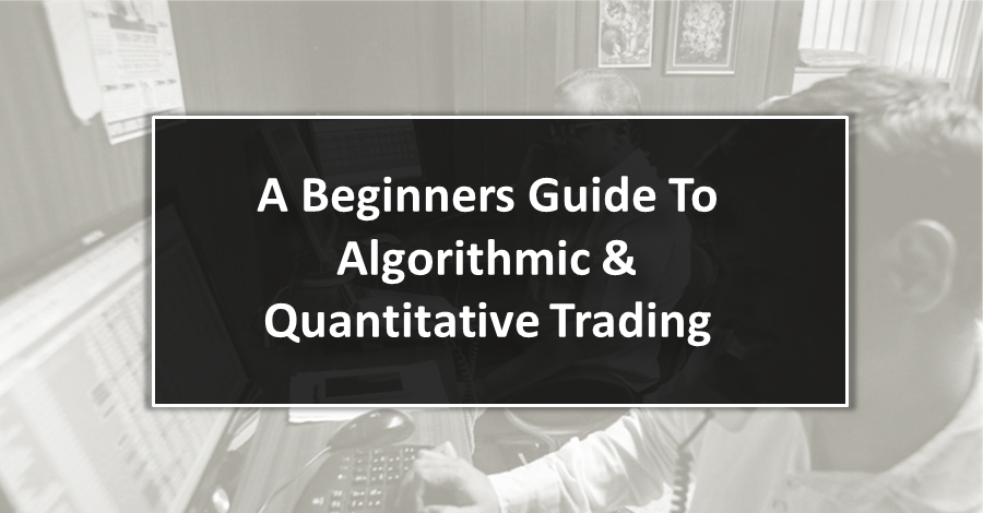 A Beginners Guide To Algorithmic & Quantitative Trading